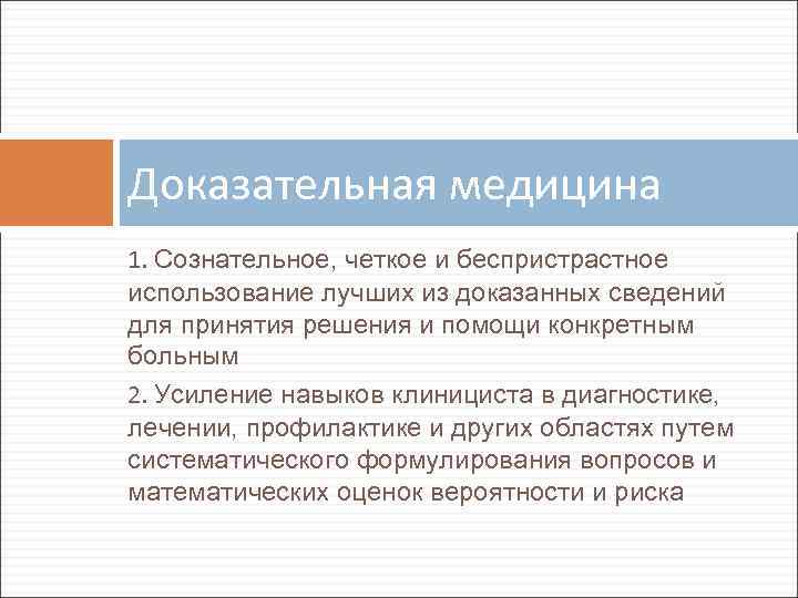 Доказательная медицина 1. Сознательное, четкое и беспристрастное использование лучших из доказанных сведений для принятия