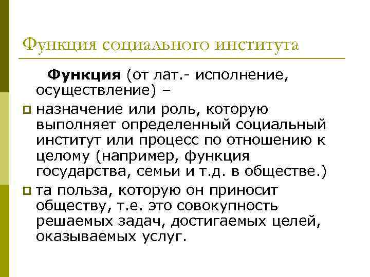 Функция социального института Функция (от лат. - исполнение, осуществление) – p назначение или роль,