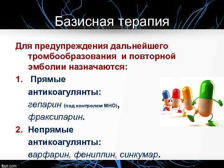 Базисная терапия Для предупреждения дальнейшего тромбообразования и повторной эмболии назначаются: 1. Прямые антикоагулянты: гепарин