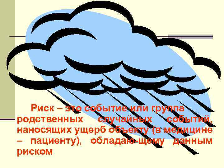 Риск – это событие или группа родственных случайных событий, наносящих ущерб объекту (в медицине