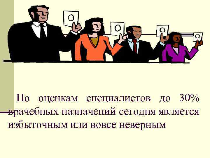 По оценкам специалистов до 30% врачебных назначений сегодня является избыточным или вовсе неверным 