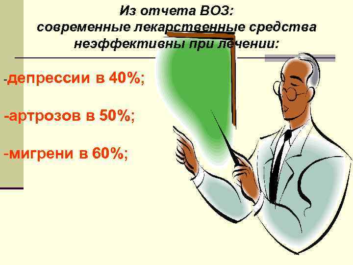 Из отчета ВОЗ: современные лекарственные средства неэффективны при лечении: депрессии в 40%; артрозов в