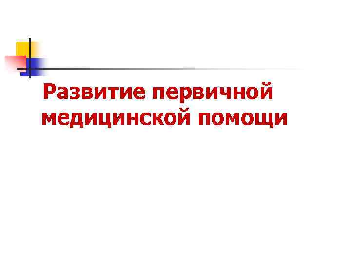 Развитие первичной медицинской помощи 
