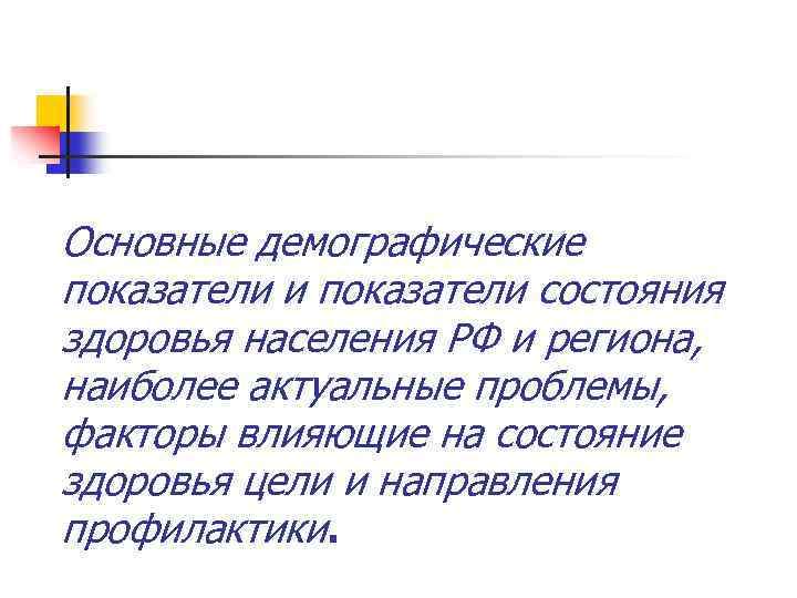 Основные демографические показатели и показатели состояния здоровья населения РФ и региона, наиболее актуальные проблемы,