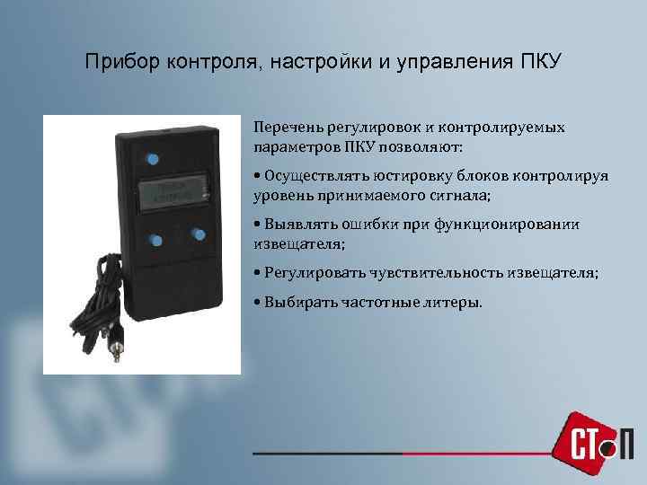 Прибор контроля, настройки и управления ПКУ Перечень регулировок и контролируемых параметров ПКУ позволяют: •