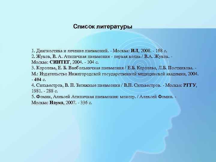 Список литературы 1. Диагностика и лечение пневмоний. - Москва: ИЛ, 2008. - 168 c.