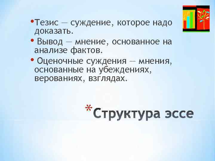  • Тезис — суждение, которое надо доказать. • Вывод — мнение, основанное на