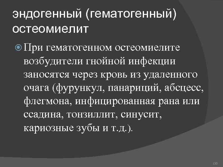 эндогенный (гематогенный) остеомиелит При гематогенном остеомиелите возбудители гнойной инфекции заносятся через кровь из удаленного