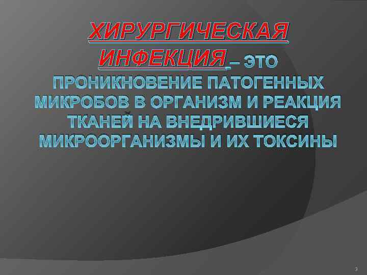 ХИРУРГИЧЕСКАЯ ИНФЕКЦИЯ – ЭТО ПРОНИКНОВЕНИЕ ПАТОГЕННЫХ МИКРОБОВ В ОРГАНИЗМ И РЕАКЦИЯ ТКАНЕЙ НА ВНЕДРИВШИЕСЯ