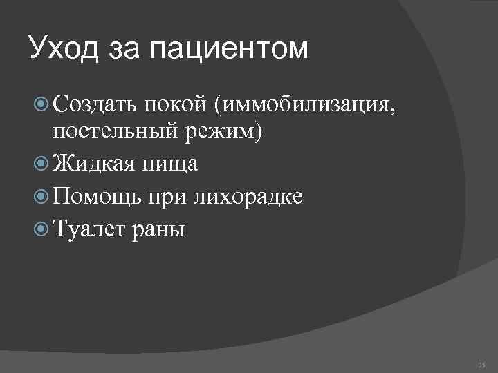 Уход за пациентом Создать покой (иммобилизация, постельный режим) Жидкая пища Помощь при лихорадке Туалет