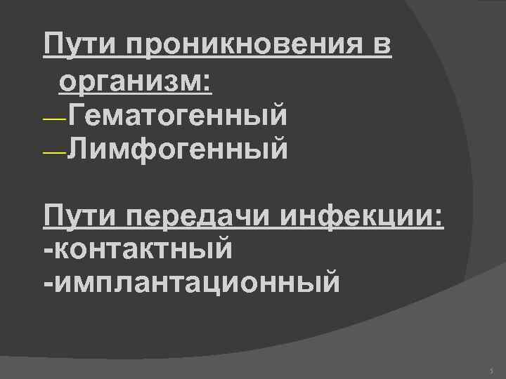 Пути проникновения в организм: —Гематогенный —Лимфогенный Пути передачи инфекции: -контактный -имплантационный 5 