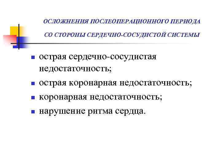 ОСЛОЖНЕНИЯ ПОСЛЕОПЕРАЦИОННОГО ПЕРИОДА СО СТОРОНЫ СЕРДЕЧНО-СОСУДИСТОЙ СИСТЕМЫ n n острая сердечно-сосудистая недостаточность; острая коронарная