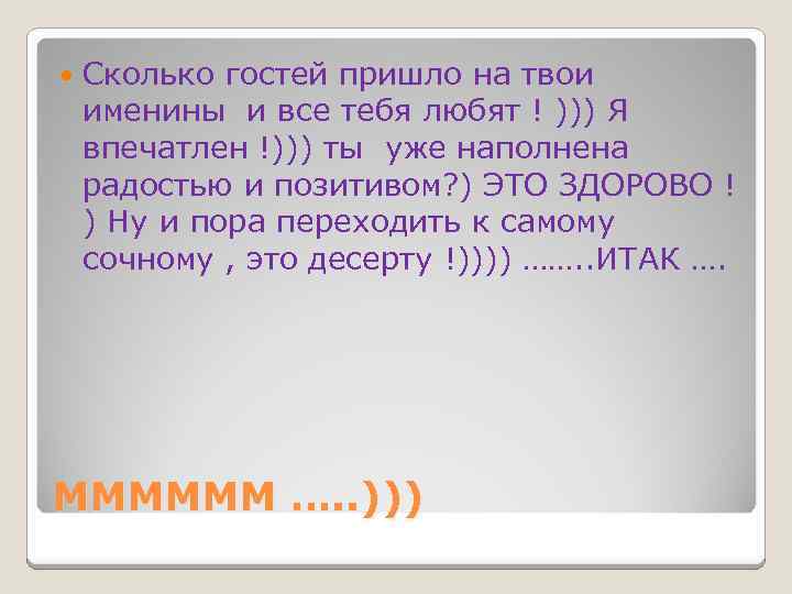  Сколько гостей пришло на твои именины и все тебя любят ! ))) Я