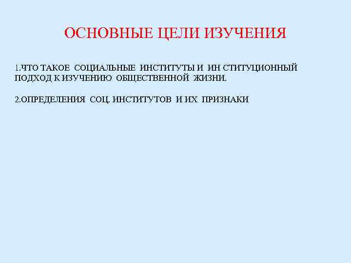 ОСНОВНЫЕ ЦЕЛИ ИЗУЧЕНИЯ 1. ЧТО ТАКОЕ СОЦИАЛЬНЫЕ ИНСТИТУТЫ И ИН СТИТУЦИОННЫЙ ПОДХОД К ИЗУЧЕНИЮ