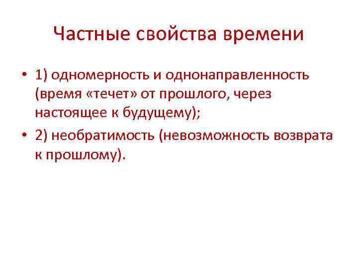 Частные свойства времени • 1) одномерность и однонаправленность (время «течет» от прошлого, через настоящее