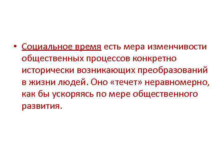  • Социальное время есть мера изменчивости общественных процессов конкретно исторически возникающих преобразований в