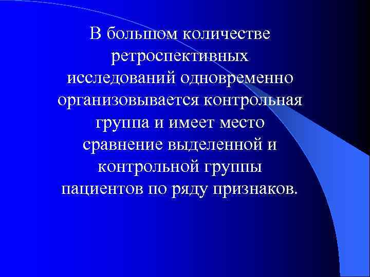 В большом количестве ретроспективных исследований одновременно организовывается контрольная группа и имеет место сравнение выделенной