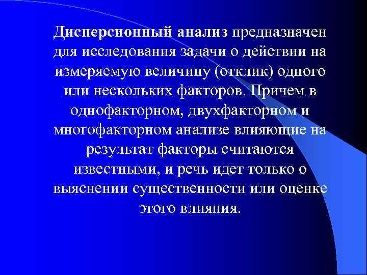 Дисперсионный анализ предназначен для исследования задачи о действии на измеряемую величину (отклик) одного или