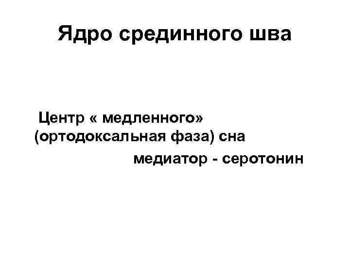 Ядро срединного шва Центр « медленного» (ортодоксальная фаза) сна медиатор - серотонин 