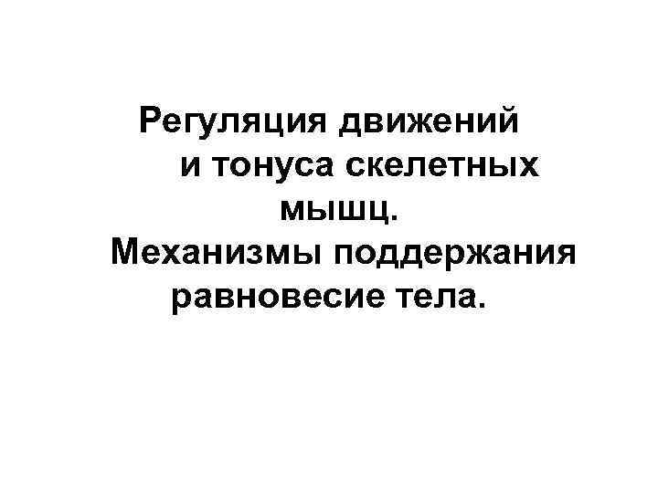 Регуляция движений и тонуса скелетных мышц. Механизмы поддержания равновесие тела. 