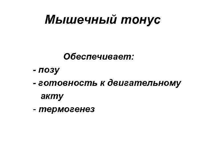 Мышечный тонус Обеспечивает: - позу - готовность к двигательному акту - термогенез 