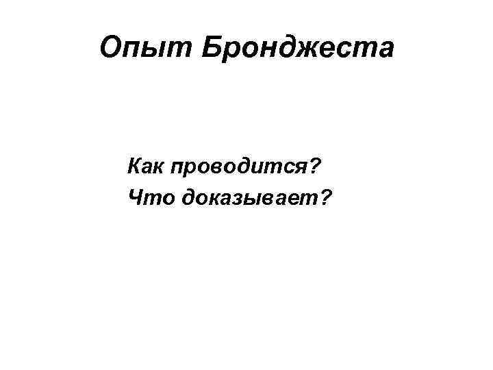 Опыт Бронджеста Как проводится? Что доказывает? 