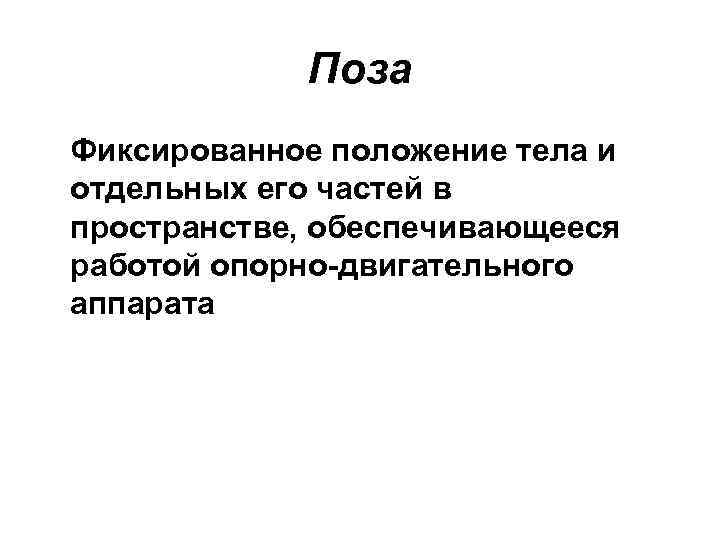 Поза Фиксированное положение тела и отдельных его частей в пространстве, обеспечивающееся работой опорно-двигательного аппарата