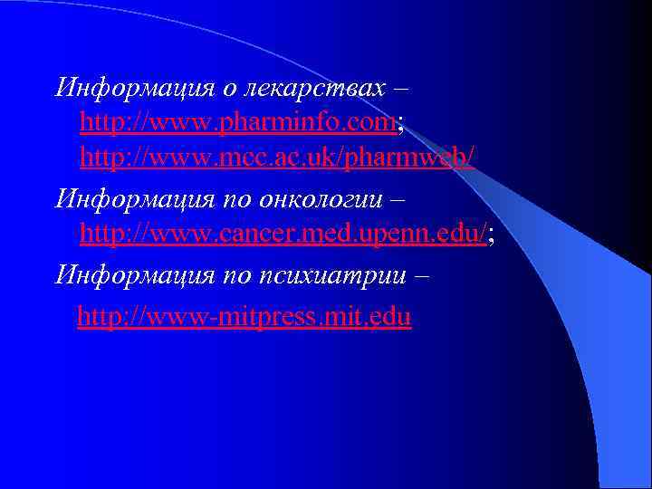 Информация о лекарствах – http: //www. pharminfo. com; http: //www. mcc. ac. uk/pharmweb/ Информация