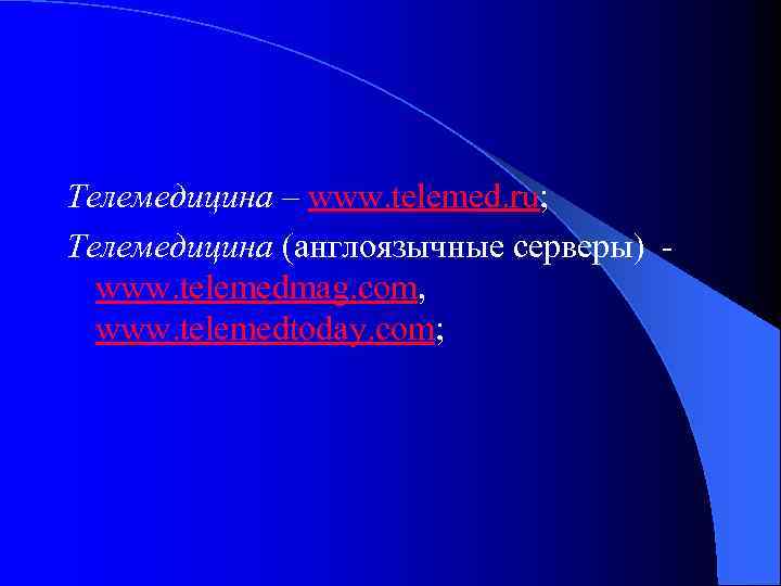 Телемедицина – www. telemed. ru; Телемедицина (англоязычные серверы) www. telemedmag. com, www. telemedtoday. com;