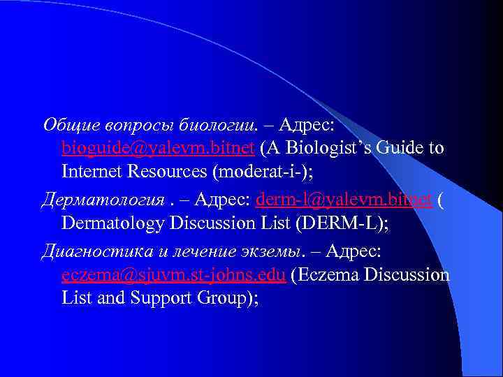 Общие вопросы биологии. – Адрес: bioguide@yalevm. bitnet (A Biologist’s Guide to Internet Resources (moderat-i-);