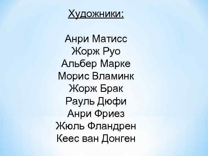 Художники: Анри Матисс Жорж Руо Альбер Марке Морис Вламинк Жорж Брак Рауль Дюфи Анри