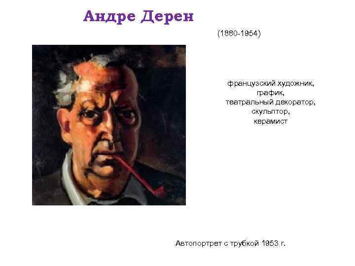 Андре Дерен (1880 -1954) французский художник, график, театральный декоратор, скульптор, керамист Автопортрет с трубкой