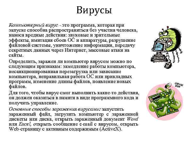 Вирусы Компьютерный вирус - это программа, которая при запуске способна распространяться без участия человека,