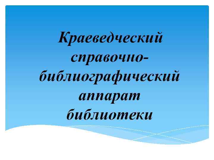 Краеведческий справочнобиблиографический аппарат библиотеки 