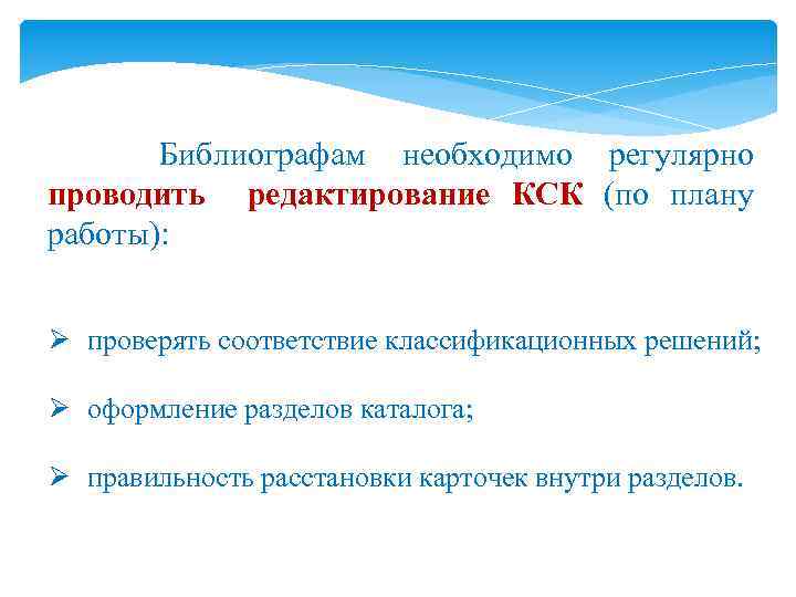Библиографам необходимо регулярно проводить редактирование КСК (по плану работы): Ø проверять соответствие классификационных решений;