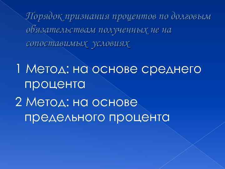 Порядок признания процентов по долговым обязательствам полученных не на сопоставимых условиях 1 Метод: на