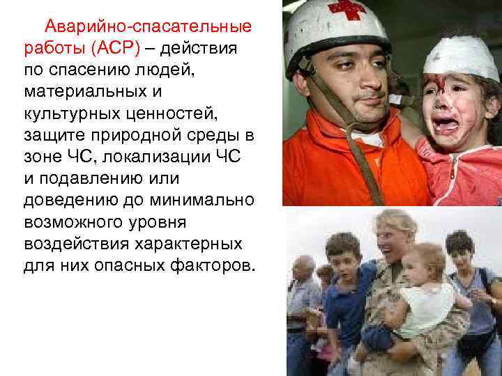 Аварийно-спасательные работы (АСР) – действия по спасению людей, материальных и культурных ценностей, защите природной