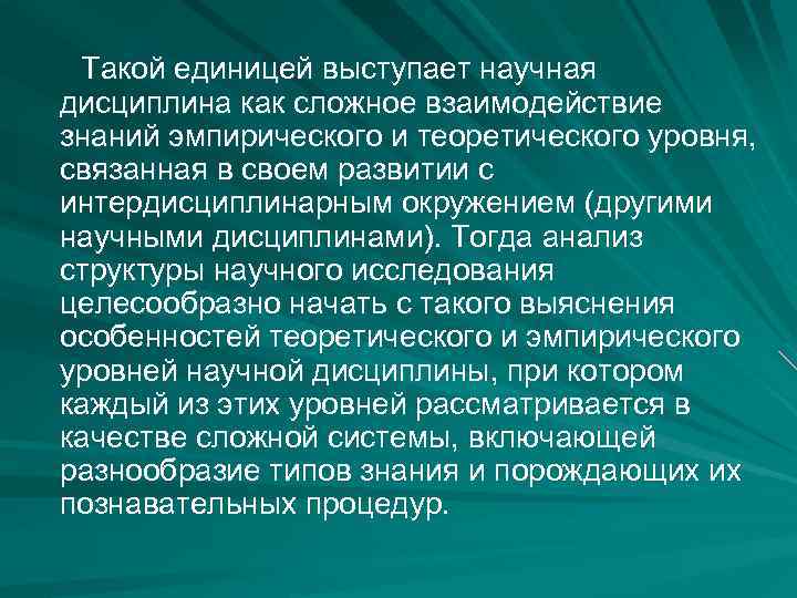 Такой единицей выступает научная дисциплина как сложное взаимодействие знаний эмпирического и теоретического уровня, связанная