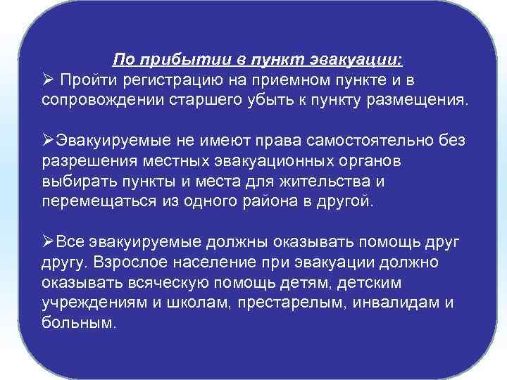 По прибытии в пункт эвакуации: Ø Пройти регистрацию на приемном пункте и в сопровождении