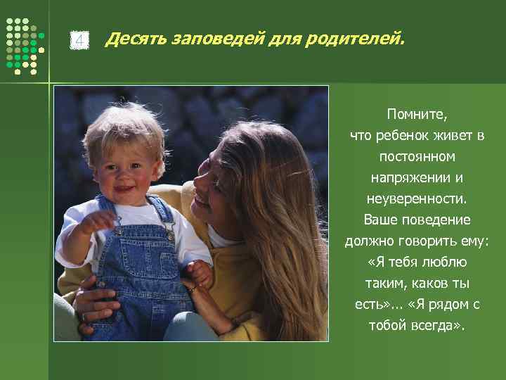 Десять заповедей для родителей. Помните, что ребенок живет в постоянном напряжении и неуверенности. Ваше