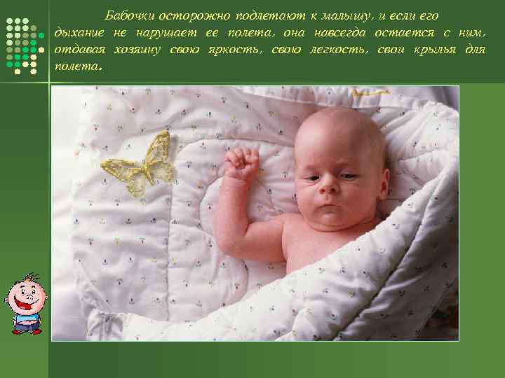 Бабочки осторожно подлетают к малышу, и если его дыхание не нарушает ее полета, она