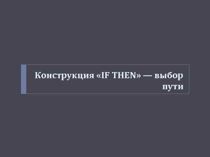 Конструкция «IF THEN» — выбор пути 