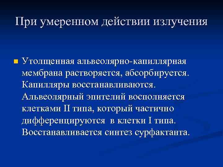 При умеренном действии излучения n Утолщенная альвеолярно-капиллярная мембрана растворяется, абсорбируется. Капилляры восстанавливаются. Альвеолярный эпителий