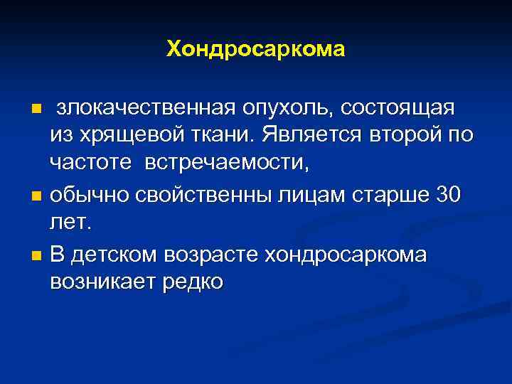 Хондросаркома злокачественная опухоль, состоящая из хрящевой ткани. Является второй по частоте встречаемости, n обычно