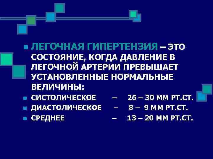 n ЛЕГОЧНАЯ ГИПЕРТЕНЗИЯ – ЭТО СОСТОЯНИЕ, КОГДА ДАВЛЕНИЕ В ЛЕГОЧНОЙ АРТЕРИИ ПРЕВЫШАЕТ УСТАНОВЛЕННЫЕ НОРМАЛЬНЫЕ
