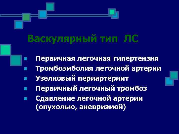 Васкулярный тип ЛС n n n Первичная легочная гипертензия Тромбоэмболия легочной артерии Узелковый периартериит
