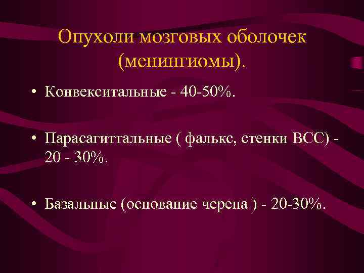 Опухоли мозговых оболочек (менингиомы). • Конвекситальные - 40 -50%. • Парасагиттальные ( фалькс, стенки