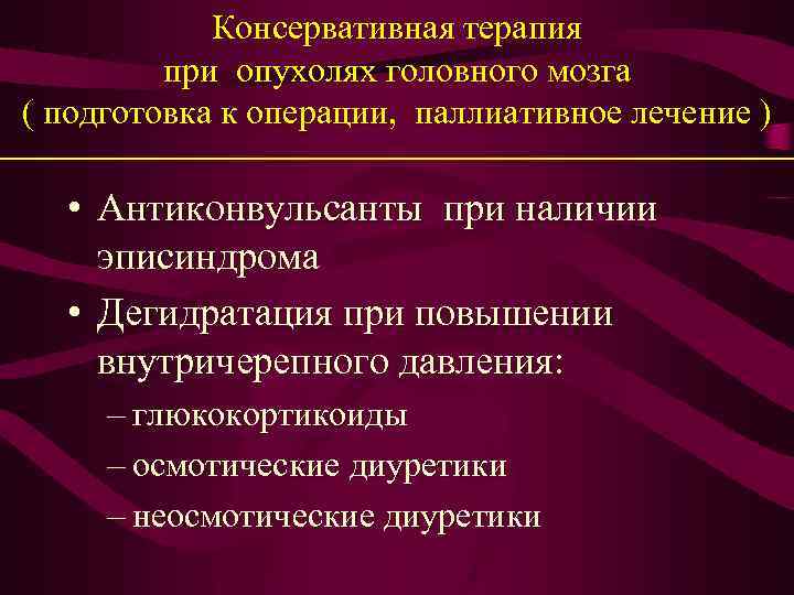 Консервативная терапия при опухолях головного мозга ( подготовка к операции, паллиативное лечение ) •
