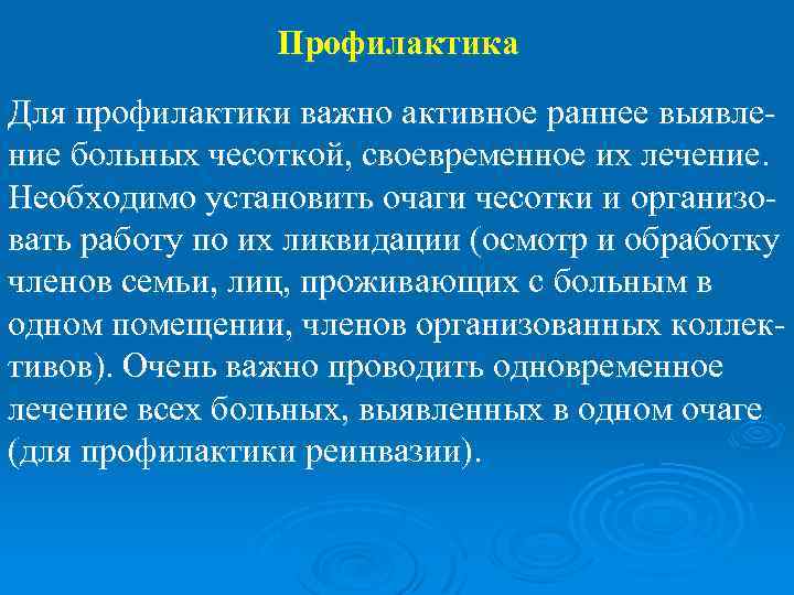Профилактика Для профилактики важно активное раннее выявление больных чесоткой, своевременное их лечение. Необходимо установить