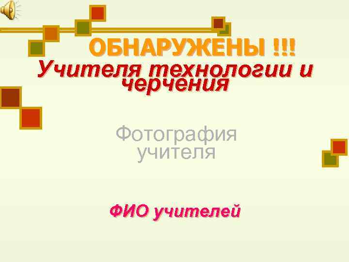 ОБНАРУЖЕНЫ !!! Учителя технологии и черчения Фотография учителя ФИО учителей 